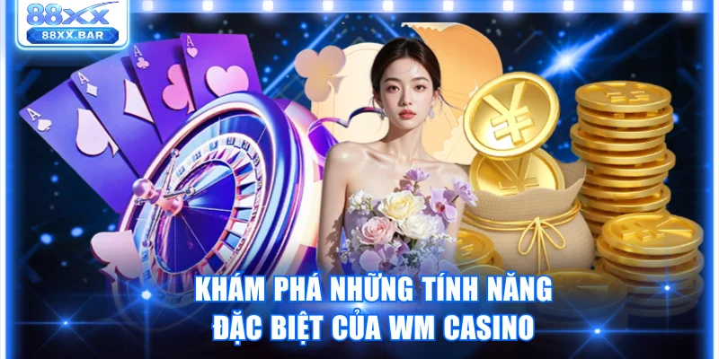 Khám phá những tính năng đặc biệt của WM Casino